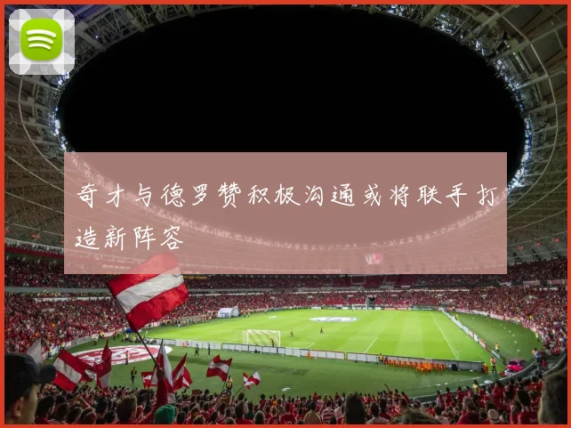 奇才与德罗赞积极沟通或将联手打造新阵容