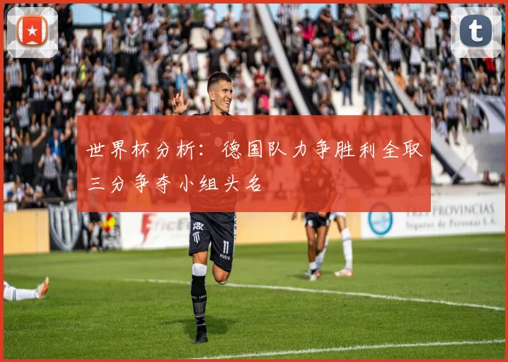 世界杯分析：德国队力争胜利全取三分争夺小组头名